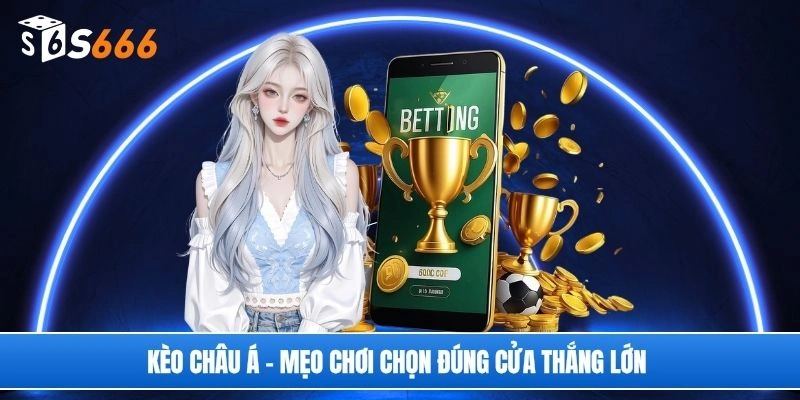 Kèo châu Á - Mẹo chơi chọn đúng cửa thắng lớn 
